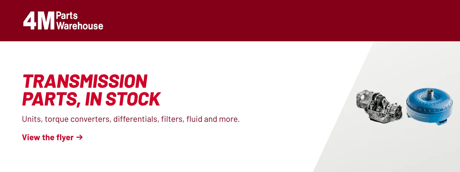 Transmission parts, in stock. Units, torque converters, differentials, filters, fluid and more. View the flyer (PDF).