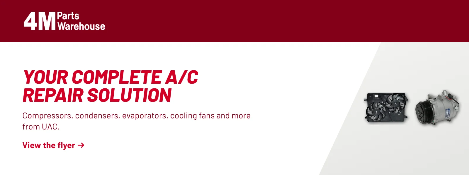 Your complete A/C repair solution. Compressors, condensers, evaporators, cooling fans and more from UAC. View the flyer (PDF).
