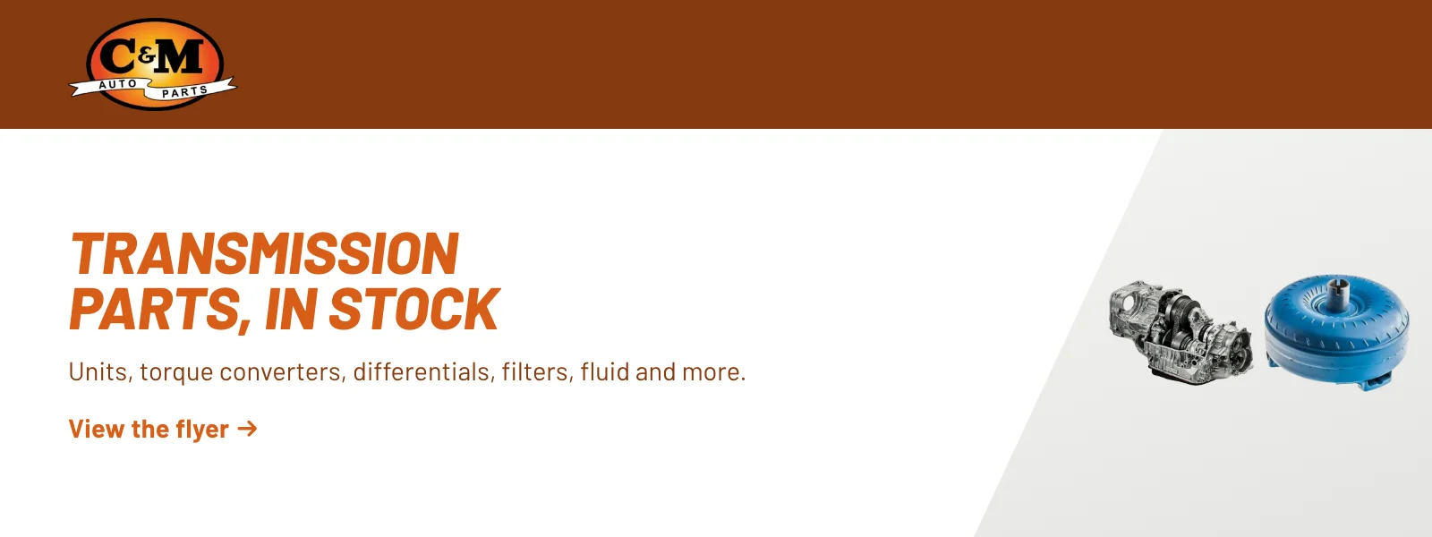 Transmission parts, in stock. Units, torque converters, differentials, filters, fluid and more. View the flyer (PDF).
