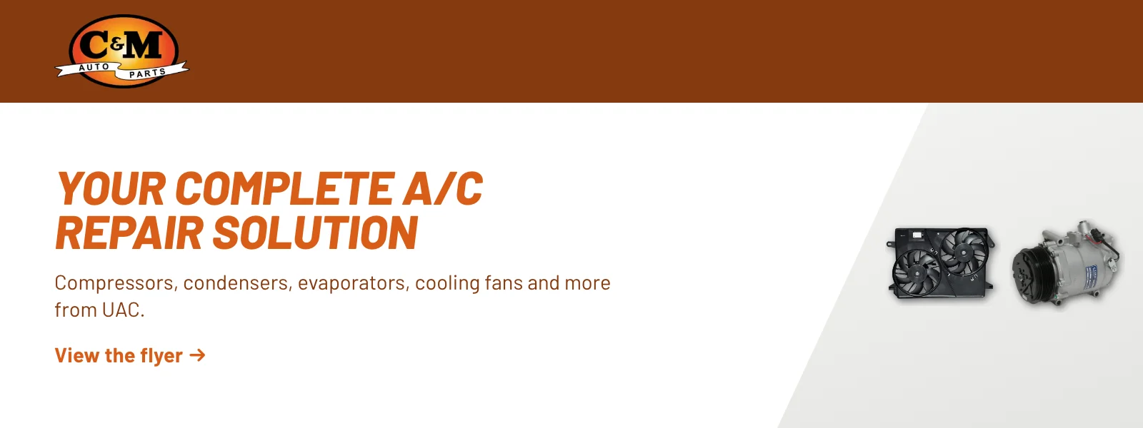 Your complete A/C repair solution. Compressors, condensers, evaporators, cooling fans and more from UAC. View the flyer (PDF).