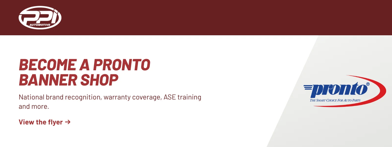 Become a Pronto banner shop. National brand recognition, warranty coverage, ASE training and more. View the flyer (PDF).