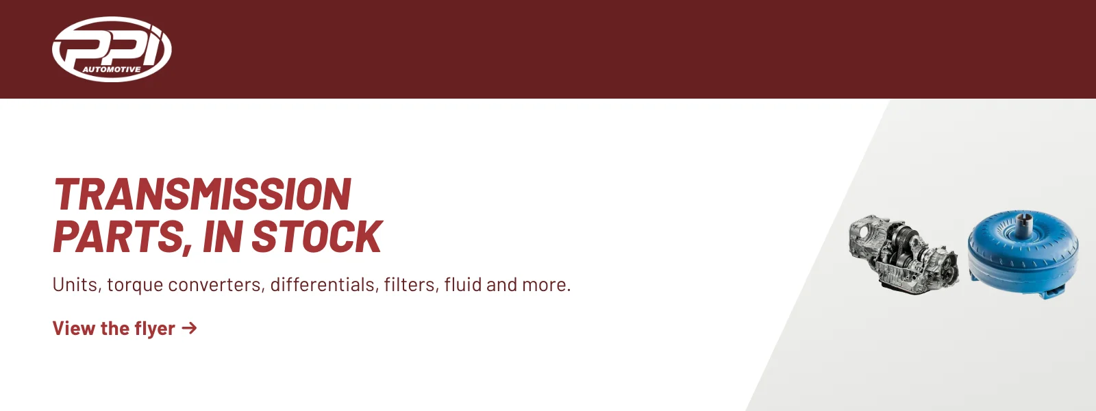 Transmission parts, in stock. Units, torque converters, differentials, filters, fluid and more. View the flyer (PDF).