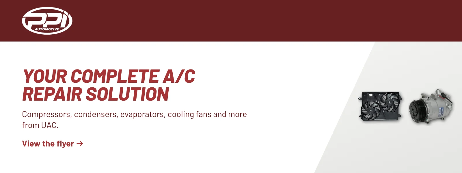 Your complete A/C repair solution. Compressors, condensers, evaporators, cooling fans and more from UAC. View the flyer (PDF).